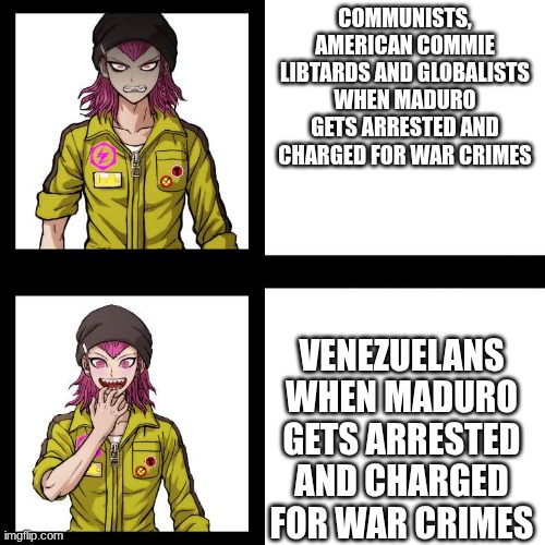 Venezuela deserves to be free of Maduro, LETS GO! 51st state is here! | COMMUNISTS, AMERICAN COMMIE LIBTARDS AND GLOBALISTS WHEN MADURO GETS ARRESTED AND CHARGED FOR WAR CRIMES; VENEZUELANS WHEN MADURO GETS ARRESTED AND CHARGED FOR WAR CRIMES | image tagged in souda format,maduro sucks lmfao,i am pro america | made w/ Imgflip meme maker