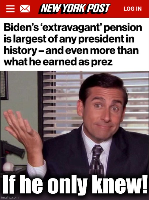 If he only knew! | image tagged in michael scott,memes,joe biden,democrats,dementia,retirement | made w/ Imgflip meme maker