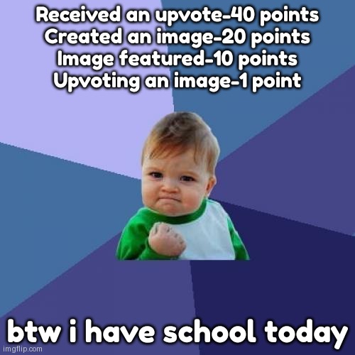 Success Kid Meme | Received an upvote-40 points
Created an image-20 points
Image featured-10 points
Upvoting an image-1 point; btw i have school today | image tagged in memes,success kid | made w/ Imgflip meme maker