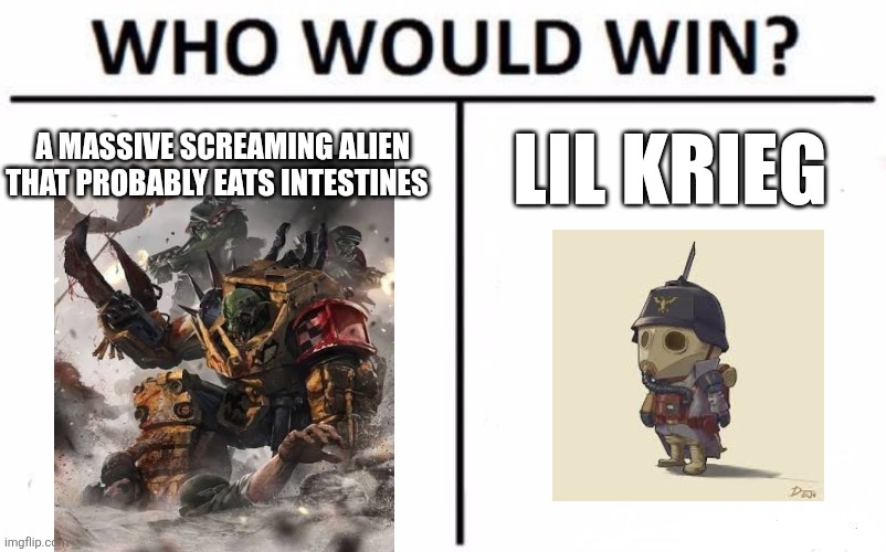 Who Would Win? | A MASSIVE SCREAMING ALIEN THAT PROBABLY EATS INTESTINES; LIL KRIEG | image tagged in memes,who would win | made w/ Imgflip meme maker