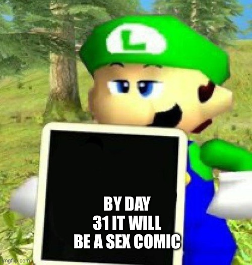 Luigi holding a sign | BY DAY 31 IT WILL BE A SEX COMIC | image tagged in luigi holding a sign | made w/ Imgflip meme maker
