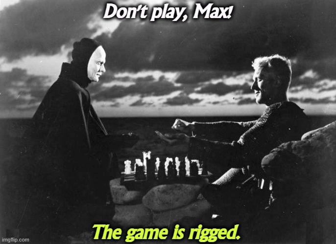 Don't play, Max! The game is rigged. | image tagged in chess,death,the seventh seal,ingmar bergman,max von sydow,rigged | made w/ Imgflip meme maker