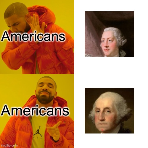 True, True, and True | Americans; Americans | image tagged in memes,drake hotline bling,historical meme,american revolution | made w/ Imgflip meme maker