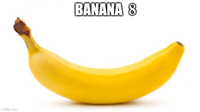 BANANA 8 | image tagged in banana | made w/ Imgflip meme maker