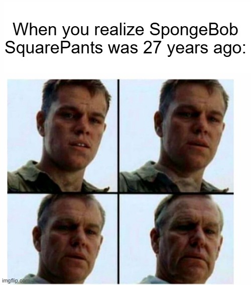If SpongeBob SquarePants was 27 years ago | When you realize SpongeBob SquarePants was 27 years ago: | image tagged in matt damon gets older,memes,funny,nickelodeon,spongebob squarepants | made w/ Imgflip meme maker