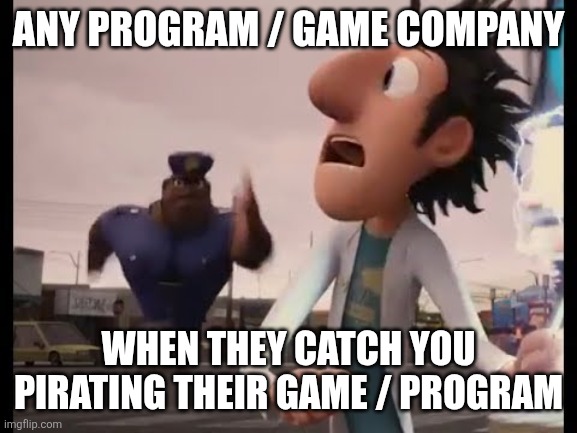 Literally pirate people | ANY PROGRAM / GAME COMPANY; WHEN THEY CATCH YOU PIRATING THEIR GAME / PROGRAM | image tagged in earl devereaux running meme | made w/ Imgflip meme maker