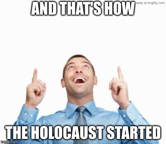 And that's how the holocaust started | image tagged in and that's how the holocaust started | made w/ Imgflip meme maker
