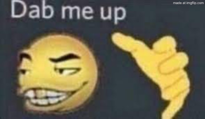 dab me up | image tagged in dab me up | made w/ Imgflip meme maker