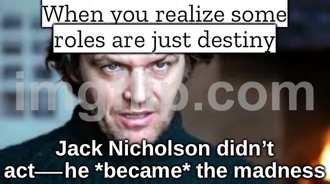 When you realize Jack Nicholson didn’t have to act much for this role; He was just being himself — pure, cinematic madness | When you realize some roles are just destiny; Jack Nicholson didn’t act—he *became* the madness | image tagged in shining the 1980,madness,insanity,classic movies,jack nicholson,psychology | made w/ Imgflip meme maker