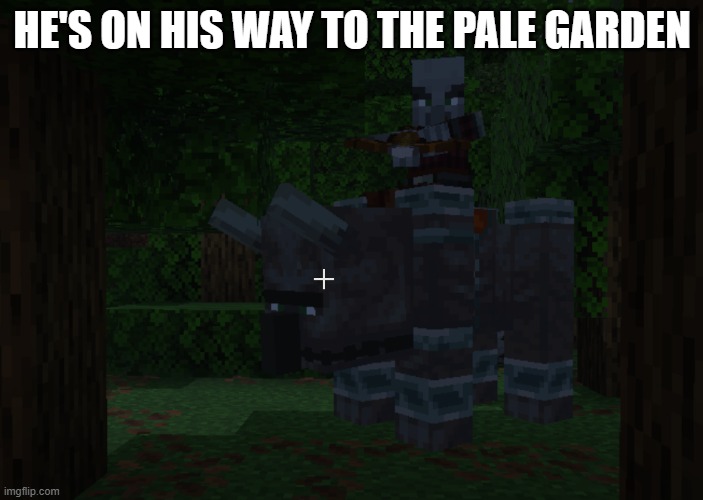Pillager Riding Ravager | HE'S ON HIS WAY TO THE PALE GARDEN | image tagged in pillager riding ravager | made w/ Imgflip meme maker