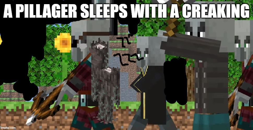 Pillager Patrol | A PILLAGER SLEEPS WITH A CREAKING | image tagged in pillager patrol | made w/ Imgflip meme maker