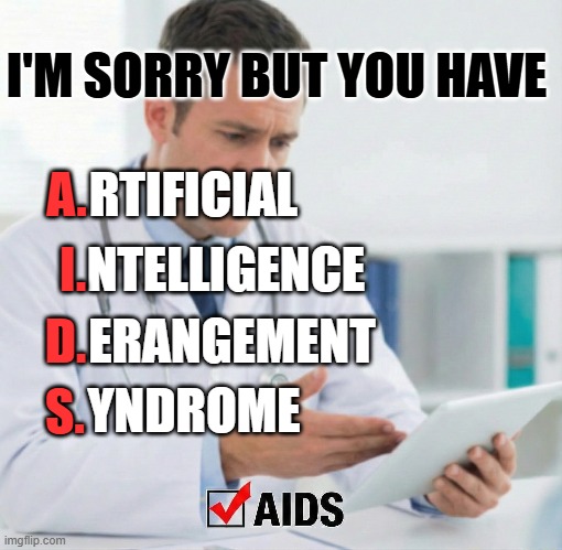 You Have AIDS | I'M SORRY BUT YOU HAVE; A. RTIFICIAL; NTELLIGENCE; I. ERANGEMENT; D. YNDROME; S. | image tagged in aids | made w/ Imgflip meme maker
