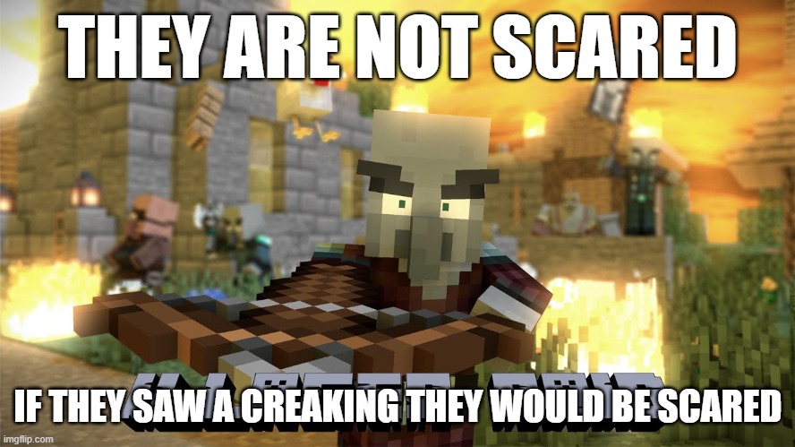 Pillager Raid | THEY ARE NOT SCARED; IF THEY SAW A CREAKING THEY WOULD BE SCARED | image tagged in pillager raid | made w/ Imgflip meme maker