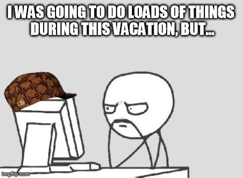 Actually, that's a lie - I think I knew my scumbag laptop would win out... | I WAS GOING TO DO LOADS OF THINGS DURING THIS VACATION, BUT... | image tagged in memes,computer guy,scumbag | made w/ Imgflip meme maker
