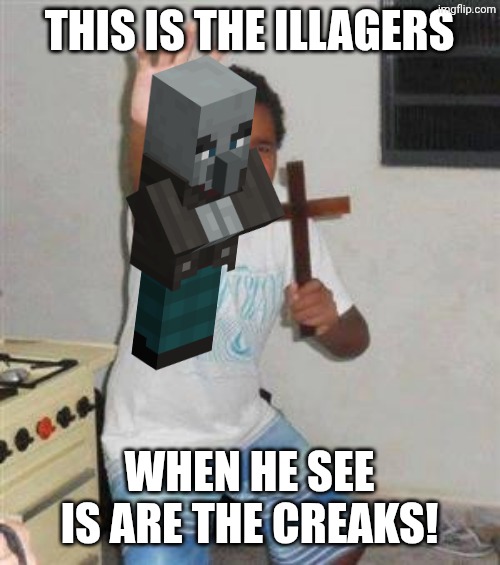 illagers and pillagers scare from the creakers for the creaky. illagoir are cowards the creakign makes them PISS his pants. fear | THIS IS THE ILLAGERS; WHEN HE SEE IS ARE THE CREAKS! | image tagged in scared kid | made w/ Imgflip meme maker