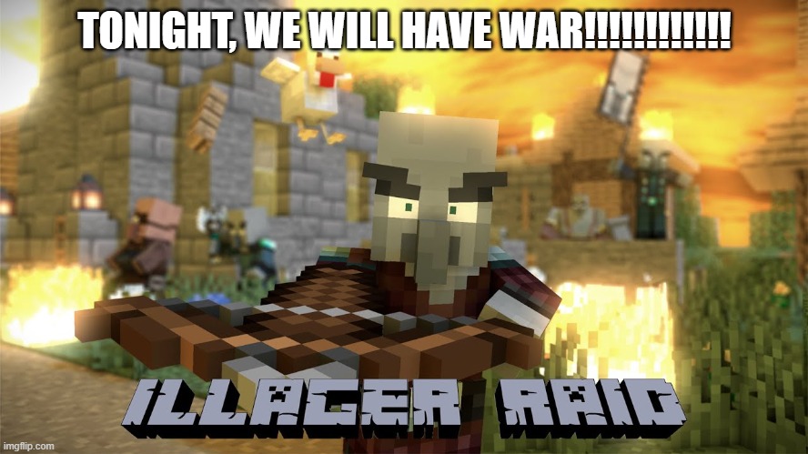 Pillager Raid | TONIGHT, WE WILL HAVE WAR!!!!!!!!!!!! | image tagged in pillager raid | made w/ Imgflip meme maker