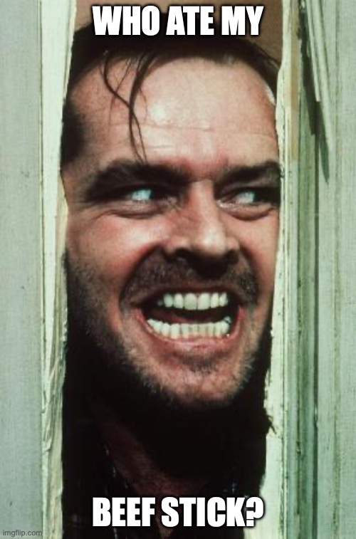 Here's Johnny Meme | WHO ATE MY; BEEF STICK? | image tagged in memes,here's johnny | made w/ Imgflip meme maker