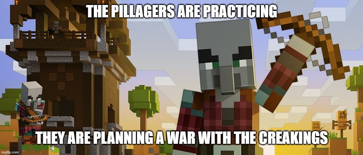 Pillagers | THE PILLAGERS ARE PRACTICING; THEY ARE PLANNING A WAR WITH THE CREAKINGS | image tagged in pillagers | made w/ Imgflip meme maker