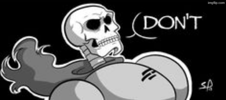 Papyrus saying DON'T | image tagged in papyrus saying don't | made w/ Imgflip meme maker