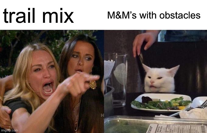 funny | trail mix; M&M’s with obstacles | image tagged in memes,woman yelling at cat,funny,funny memes,trail mix | made w/ Imgflip meme maker