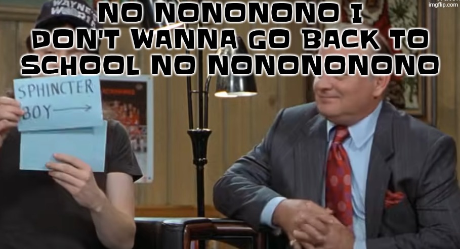 notecard | NO NONONONO I DON'T WANNA GO BACK TO SCHOOL NO NONONONONO | image tagged in notecard | made w/ Imgflip meme maker