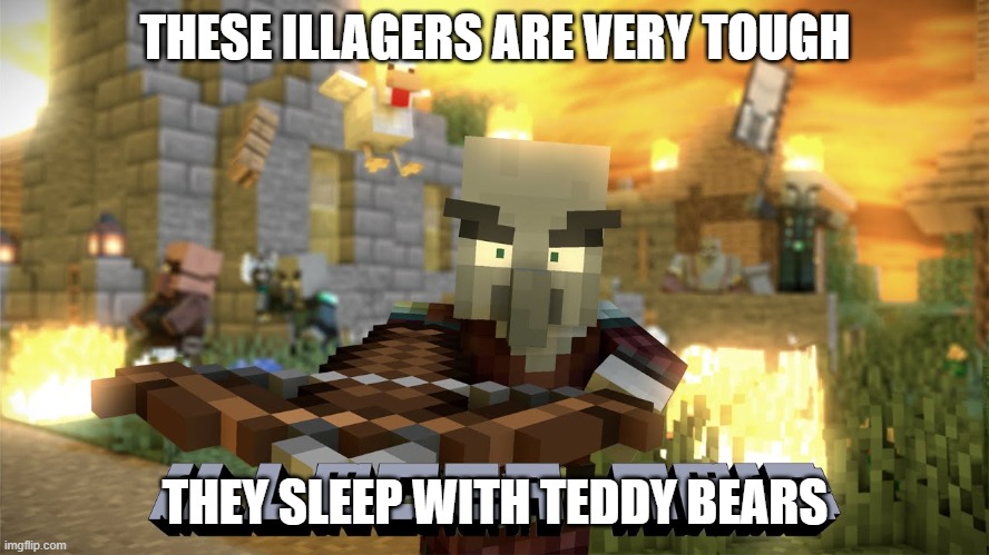 Pillager Raid | THESE ILLAGERS ARE VERY TOUGH; THEY SLEEP WITH TEDDY BEARS | image tagged in pillager raid | made w/ Imgflip meme maker