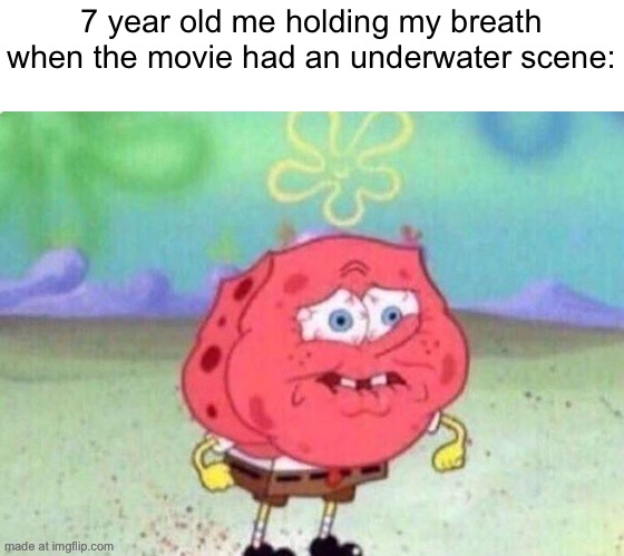 Feeling corny, might post ts in fun stream later. | 7 year old me holding my breath when the movie had an underwater scene: | image tagged in spongebob holding breath | made w/ Imgflip meme maker