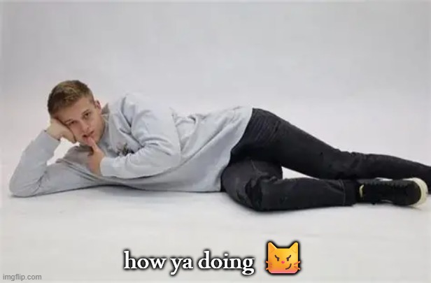 how ya doing 😼 | made w/ Imgflip meme maker