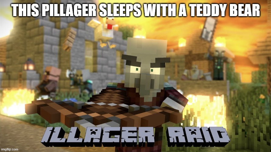 Pillager Raid | THIS PILLAGER SLEEPS WITH A TEDDY BEAR | image tagged in pillager raid | made w/ Imgflip meme maker