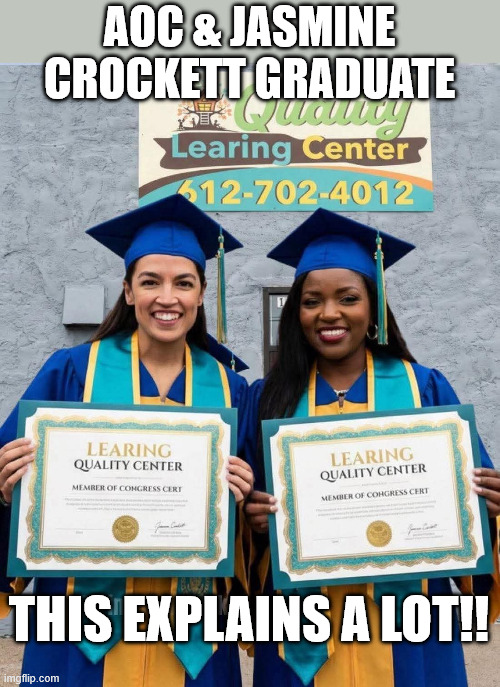 AOC & Jasmine Crockett graduate | AOC & JASMINE CROCKETT GRADUATE; THIS EXPLAINS A LOT!! | image tagged in aoc,graduate,memes,learning,democrats,dumbass | made w/ Imgflip meme maker