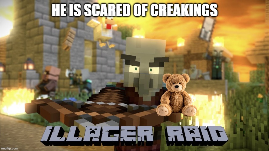 Pillager Raid | HE IS SCARED OF CREAKINGS | image tagged in pillager raid | made w/ Imgflip meme maker