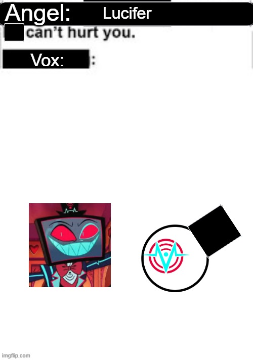 To be honest, this isn't funny but it is accurate. | Angel:; Lucifer; Vox: | image tagged in it cant hurt you | made w/ Imgflip meme maker