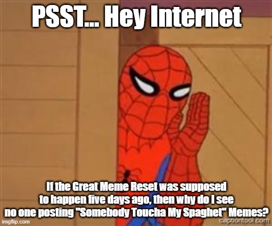 The 2026 Great Meme Reset is DUMB! | PSST... Hey Internet; If the Great Meme Reset was supposed to happen five days ago, then why do I see no one posting "Somebody Toucha My Spaghet" Memes? | image tagged in psst spiderman,memes about memes,2026,great meme reset,the great meme reset,memes about memeing | made w/ Imgflip meme maker