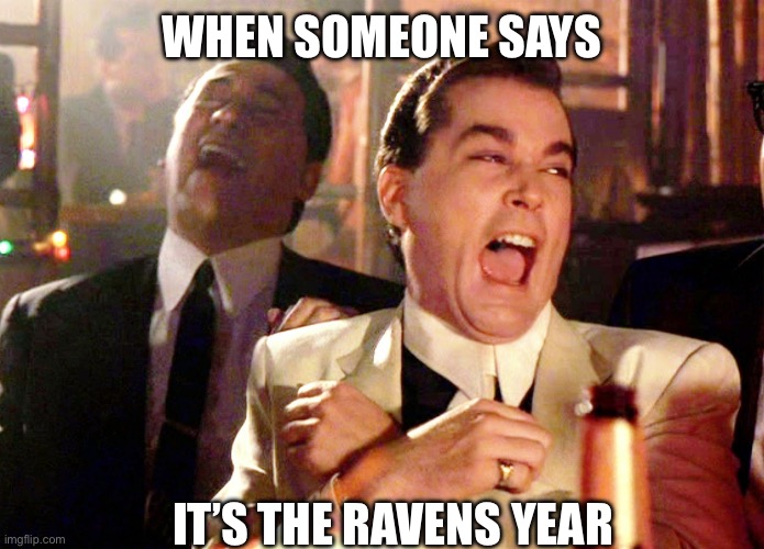 Not the Ravens year | WHEN SOMEONE SAYS; IT’S THE RAVENS YEAR | image tagged in good fellas hilarious,nfl,nfl memes,baltimore ravens,sports,football | made w/ Imgflip meme maker