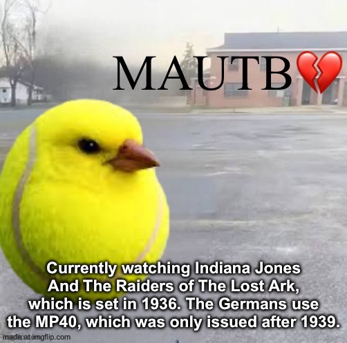 Minor historical plot hole, I win. | Currently watching Indiana Jones And The Raiders of The Lost Ark, which is set in 1936. The Germans use the MP40, which was only issued after 1939. | image tagged in mods asleep upvote tennis bird | made w/ Imgflip meme maker