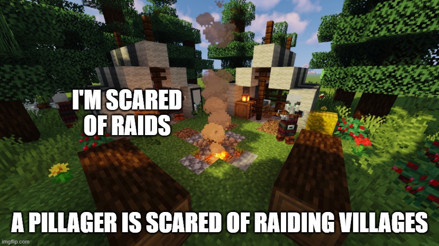 Pillager Camp | I'M SCARED OF RAIDS; A PILLAGER IS SCARED OF RAIDING VILLAGES | image tagged in pillager camp | made w/ Imgflip meme maker
