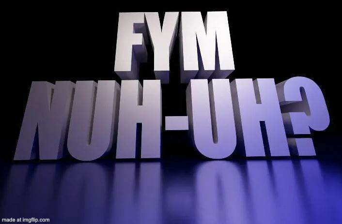 Fym nuh-uh? | image tagged in fym nuh-uh | made w/ Imgflip meme maker