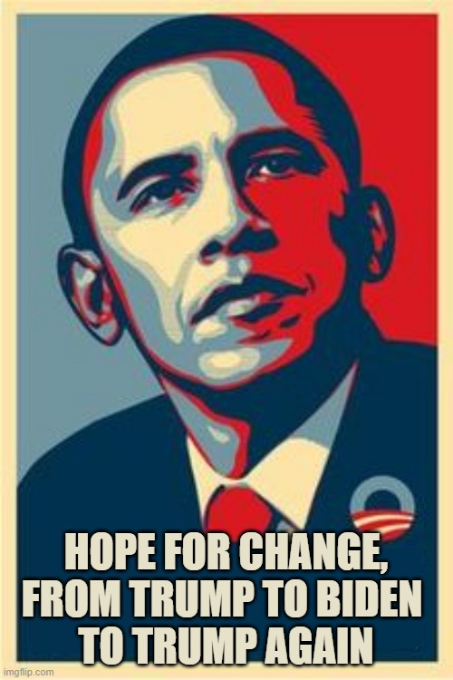 2030 BARRY SOTERO GOT HIS WISH with his HOPE for CHANGE | HOPE FOR CHANGE,
FROM TRUMP TO BIDEN 
TO TRUMP AGAIN | image tagged in obama hope,trump 2016,biden obama,hunter biden,trump 2020,president trump | made w/ Imgflip meme maker