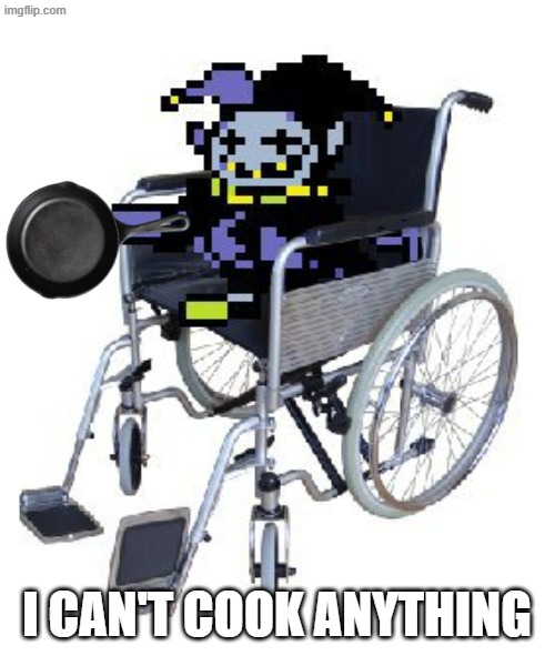 Jevil can't use a cast iron pan | I CAN'T COOK ANYTHING | image tagged in jevil in a wheelchair | made w/ Imgflip meme maker