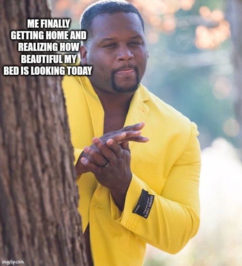Black guy hiding behind tree | ME FINALLY GETTING HOME AND REALIZING HOW BEAUTIFUL MY BED IS LOOKING TODAY | image tagged in black guy hiding behind tree | made w/ Imgflip meme maker