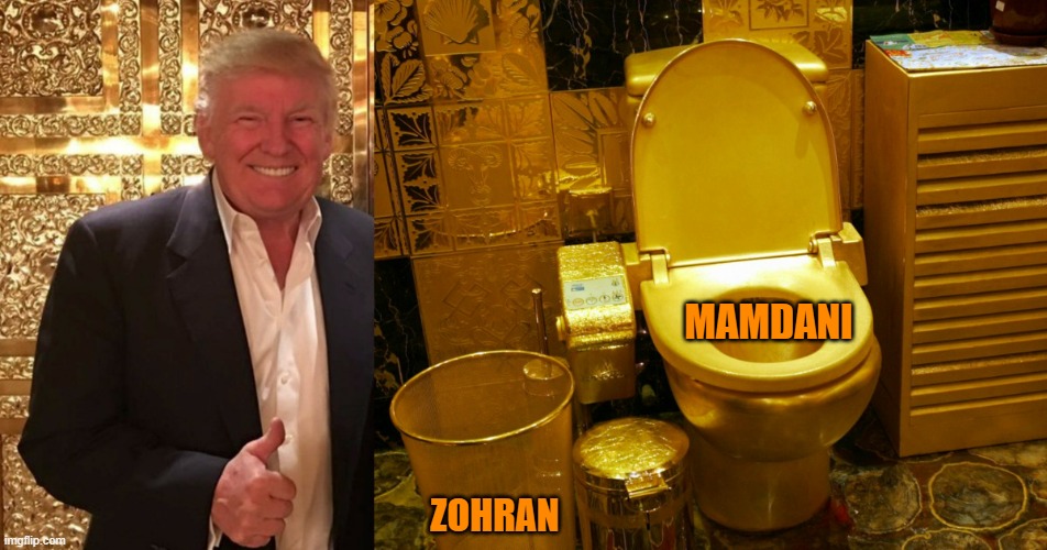 Trump's Gold Toilet, the perfect gift for the man who's full of | MAMDANI ZOHRAN | image tagged in trump's gold toilet the perfect gift for the man who's full of | made w/ Imgflip meme maker