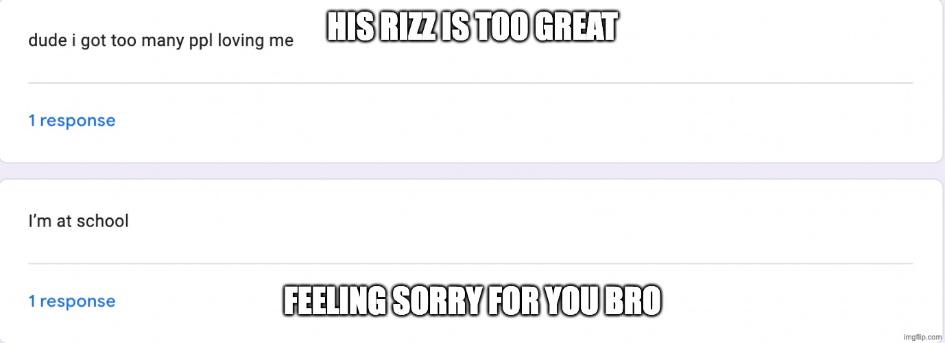 HIS RIZZ IS TOO GREAT; FEELING SORRY FOR YOU BRO | made w/ Imgflip meme maker