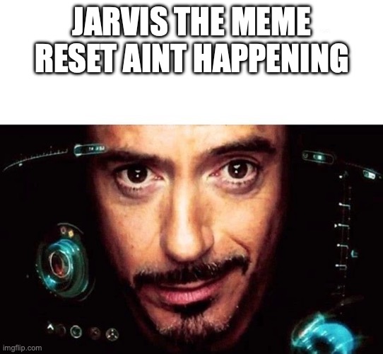 mb but it aint happening twin. | JARVIS THE MEME RESET AINT HAPPENING | image tagged in jarvis template,funny,memes,views,the great meme reset,gifs | made w/ Imgflip meme maker