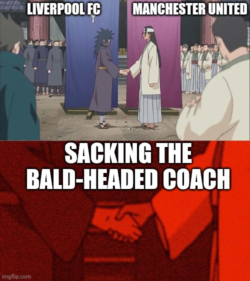 Handshake Between Madara and Hashirama | LIVERPOOL FC             MANCHESTER UNITED; SACKING THE BALD-HEADED COACH | image tagged in handshake between madara and hashirama | made w/ Imgflip meme maker