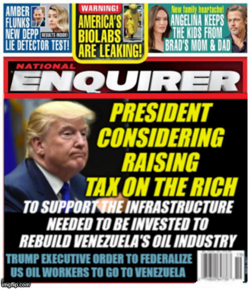 National Enquirer Trump to tax the rich | image tagged in national enquirer trump to tax the rich,trump steals the oil,black gold pirate,ivasion of venzuela,war criminal | made w/ Imgflip meme maker