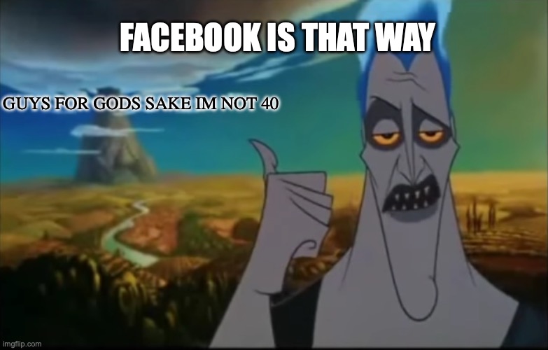 Bro the balls of corn are diabolical | FACEBOOK IS THAT WAY; GUYS FOR GODS SAKE IM NOT 40 | image tagged in hades pointing mount olympus,facebook,views,memes,funny,gifs | made w/ Imgflip meme maker