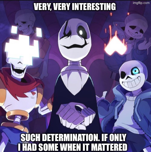 Ngl this is a really cool image that I might turn into a temp | VERY, VERY INTERESTING; SUCH DETERMINATION. IF ONLY I HAD SOME WHEN IT MATTERED | made w/ Imgflip meme maker