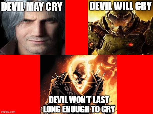 The three horsemen of being every demon's worst nightmare | DEVIL WILL CRY; DEVIL MAY CRY; DEVIL WON'T LAST LONG ENOUGH TO CRY | image tagged in gaming,devil may cry,doom guy,ghost rider,oh shit,we're all doomed | made w/ Imgflip meme maker