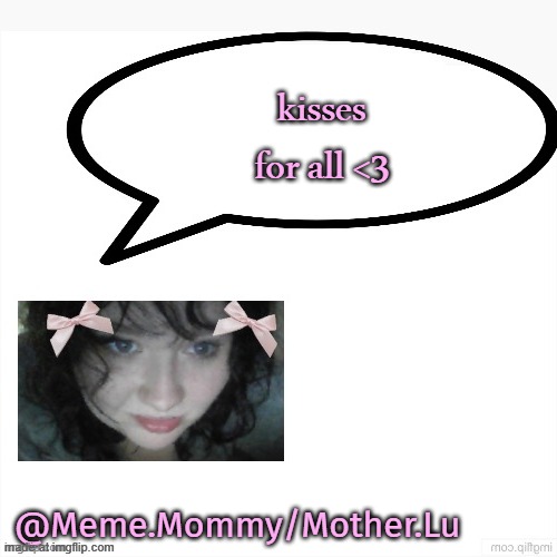 meme mommy temp by my fav drizzy | kisses for all <3 | image tagged in meme mommy temp by my fav drizzy | made w/ Imgflip meme maker