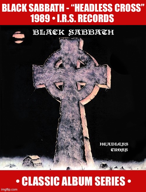 One of their best albums and probably their most underrated one… | BLACK SABBATH - “HEADLESS CROSS”
1989 • I.R.S. RECORDS | image tagged in heavy metal,black sabbath,headless cross,classic album series,underrated | made w/ Imgflip meme maker
